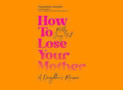 Win 1 of 7 copies of How to Lose your Mother